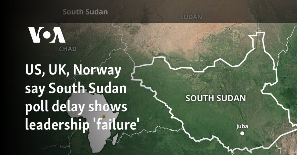 US, UK and Norway say South Sudan election delay is a sign of 'failure' of leadership


